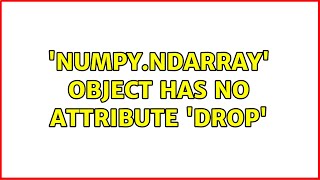 'numpy.ndarray' object has no attribute 'drop' (2 Solutions!!)