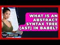What Is An Abstract Syntax Tree (AST) In Babel? - JavaScript Toolkit