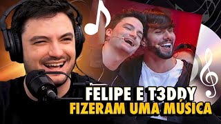 FELIPE E T3DDY FIZERAM UMA MÚSICA JUNTOS