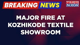 Breaking News | Massive Fire Breaks At Kozhikode Textile Showroom | 15 Fire Tenders At Spot | Latest