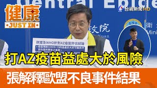 打AZ疫苗益處大於風險  張上淳解釋歐盟不良事件結果【健康資訊】