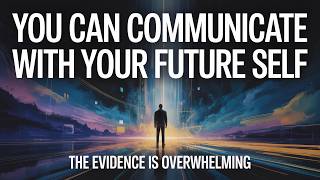 You Can Communicate With Your Future Self (The Evidence Is Overwhelming)