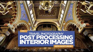 Travel Photography: Post Processing Interior Images with Scott Kelby | Official Course Trailer