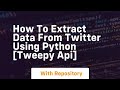 How to extract data from twitter using python tweepy api