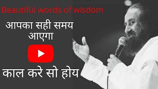 आपका सही समय आएगा।काल करे सो होय।A beautiful wisdom talk by @gurudev ji