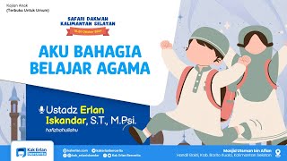 [SAFDAH KALIMANTAN] KAJIAN ANAK - Aku Bahagia Belajar Agama - Kak Erlan Iskandar, S.T., M.Psi