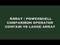 Array : powershell comparison operator contain vs large array