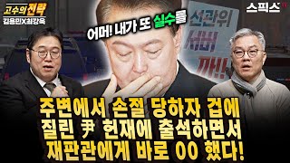 [고수의 전략] 주변에서 빠르게 손절 당하자 겁에 질린 윤석열 헌법재판소 출석하면서 재판관에게 바로 00했다! (김용민, 최강욱)