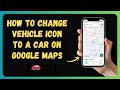 How to Change Vehicle Icon to a Car on Google Maps 🚗 [New 2026 Update]
