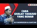 CARA SHALAT TAHAJUD YANG BENAR - KH FAKHRUDDIN AL BANTANI