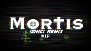 Mortis (WIP IZincI Remix)