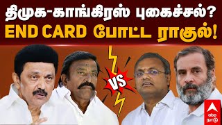 DMK vs Congress | திமுக-காங்கிரஸ் புகைச்சல்? END CARD போட்ட ராகுல் | Rahul gandhi | Mk Stalin