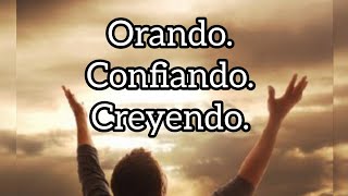 Orando, Confiando y Creyendo