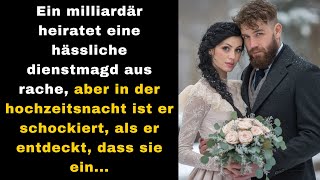 Ein milliardär heiratet eine hässliche dienstmagd aus rache, aber in der hochzeitsnacht ist er...