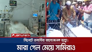 সিলেটে প্রবাসী বাবা-ছেলের অস্বাভাবিক মৃত্যুর পর মারা গেল মেয়েও | Sylhet