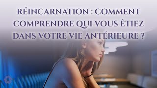 ☯ RÉINCARNATION : COMMENT COMPRENDRE QUI VOUS ÉTIEZ DANS VOTRE VIE ANTÉRIEURE ?