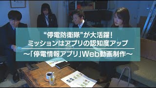 “停電防衛隊”が大活躍! ミッションはアプリの認知度アップ～「停電情報アプリ」Web動画制作〜