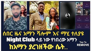 ሰበር ዜና አማን ሻሎም እና ማሂ ተለያዩ  Night Club ላይ ነው የነበረው አማን ከአማን ያረገዘችው ሴት... ከማሂ አንደበት ሙሉውን ይከታተሉ