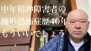 中年精神障害者の醜形恐怖症歴40年もういいでしょう