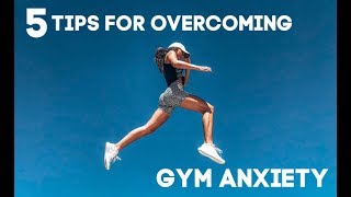 5 TIPS FOR GYM ANXIETY