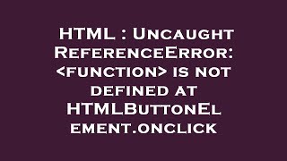 HTML : Uncaught ReferenceError: function is not defined at HTMLButtonElement.onclick