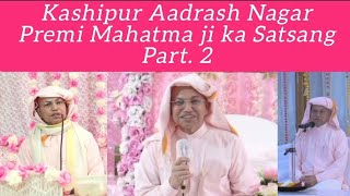 काशीपुर आदर्श नगर से परम पूज्य श्री प्रेमी महात्मा जी का अलौकिक सत्संग Part 2 Dasandasshudhanshu