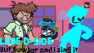 FNF Lore D-side but 8owser bf and I sing it🎶(FNF Lore cover)