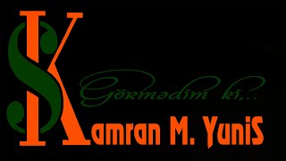 Kamran M. YuniS - Görmədim ki,..