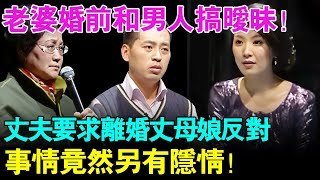 结婚前丈夫为何突然反悔？丈夫称老婆婚前和男人搞暧昧！现场要求离婚,却遭丈母娘反对！事情竟然另有隐情？【幸福调解室】