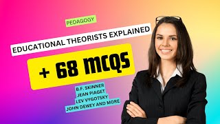 68 Essential MCQs + Comprehensive Guide to Educational Theorists: Skinner, Piaget, Vygotsky, & More