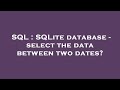 SQL : SQLite database - select the data between two dates?