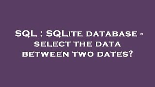 SQL : SQLite database - select the data between two dates?