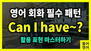 [틀어영어] 영어 필수 패턴 Can I have~? | 제가 ~을 받을 수 있나요? | 영어 회화 패턴 30문장 | 하루 10분 영어 공부