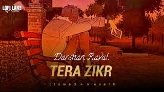 TERA ZIKR - Lofi ( Slowed + Reverb ) | @DarshanRavalDZ  | @SonyMusicIndia   | LOFI LAKE
