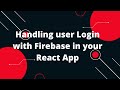 Handling user Login with Firebase in your React App | React Tutorial