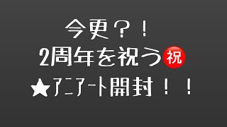 今更？！2周年おめでとう🎉ｱﾆｱｰﾄ開封★