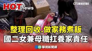 整理回收.做家務煮飯　國二女兼母職扛養家責任｜華視新聞 20240511