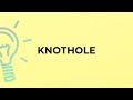 What is the meaning of the word KNOTHOLE?