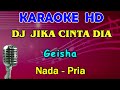 DJ JIKA CINTA DIA - Geisha | KARAOKE HD Nada Pria