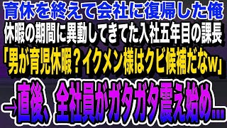 【感動する話】育休を終えて職場に出社した俺。課長の席に座る異動してきたばかりの男性社員に挨拶すると「男が育児休暇？イクメン様はクビ候補w」→勘違いされた私に全社員がガタガタ震え始め…いい泣け