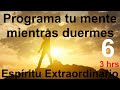 Programa tu mente mientras duermes, Bases para una Vida Extraordinaria VI.