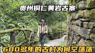 走进贵州铜仁黄岩村，一个悬崖上的古寨，600多年的古村为何空荡荡  【七哥和露露】