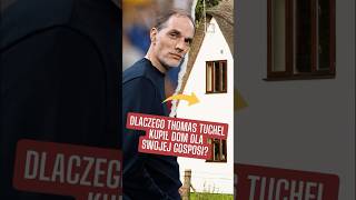 DLACZEGO THOMAS TUCHEL KUPIŁ DOM DLA SWOJEJ GOSPOSI?