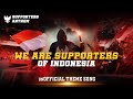 WE ARE SUPPORTERS OF INDONESIA (SUPPORTER ANTHEM) - THEME SONG TIMNAS INDONESIA