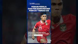 Pemain Persija dan PSM Berbondong Perkuat Timnas U22 Indonesia Setelah Liga 1 Selesai