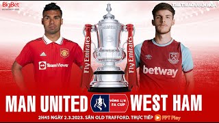 CUP FA vòng 1/8 | Man United vs West Ham (2h45 ngày 2/3) trực tiếp FPT Play | NHẬN ĐỊNH BÓNG ĐÁ