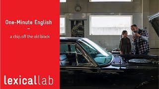 ONE-MINUTE ENGLISH: a chip off the old block LEARN WITH LEXICAL LAB