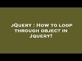jQuery : How to loop through object in Jquery?