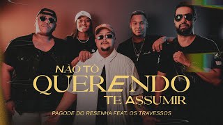 Pagode do Resenha - Não Tô Querendo Te Assumir feat. Os Travessos