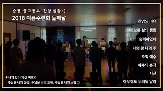 2018 승동교회 중고등부 여름수련회 둘째날 찬양 영상 :)